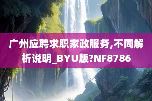 广州应聘求职家政服务,不同解析说明_BYU版?NF8786