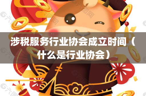 涉税服务行业协会成立时间（什么是行业协会）