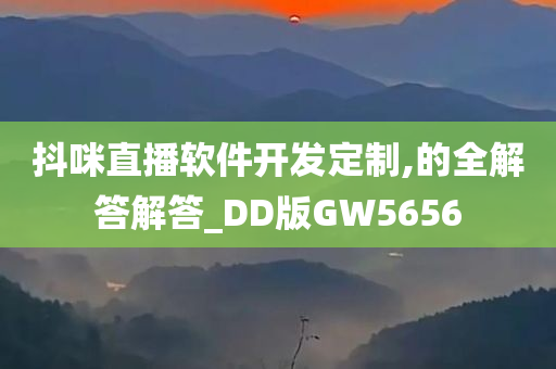 抖咪直播软件开发定制,的全解答解答_DD版GW5656