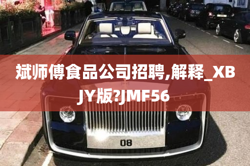 斌师傅食品公司招聘,解释_XBJY版?JMF56