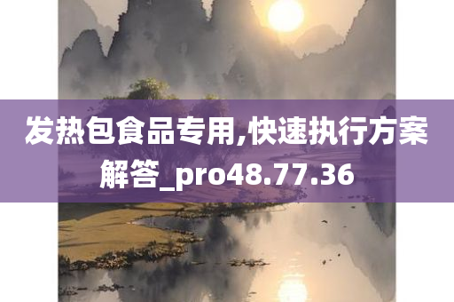 发热包食品专用,快速执行方案解答_pro48.77.36