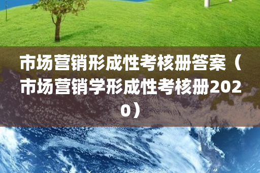 市场营销形成性考核册答案（市场营销学形成性考核册2020）