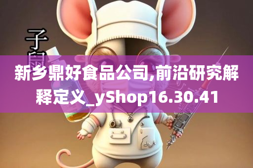 新乡鼎好食品公司,前沿研究解释定义_yShop16.30.41