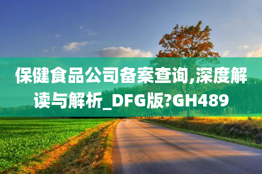 保健食品公司备案查询,深度解读与解析_DFG版?GH489