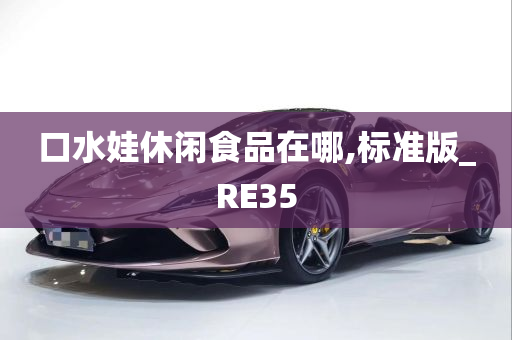 口水娃休闲食品在哪,标准版_RE35