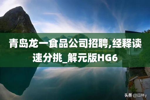 青岛龙一食品公司招聘,经释读速分挑_解元版HG6