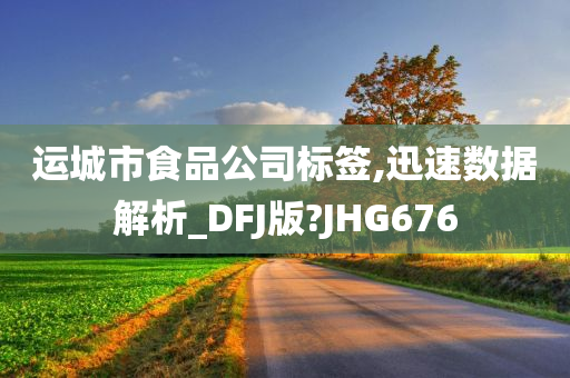 运城市食品公司标签,迅速数据解析_DFJ版?JHG676