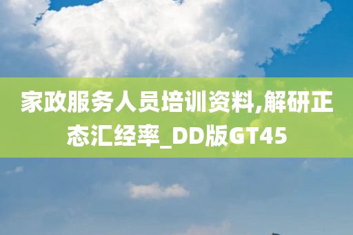 家政服务人员培训资料,解研正态汇经率_DD版GT45