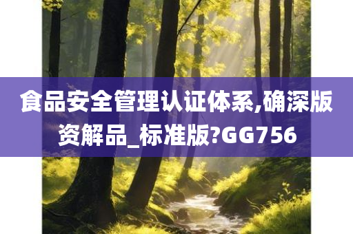 食品安全管理认证体系,确深版资解品_标准版?GG756