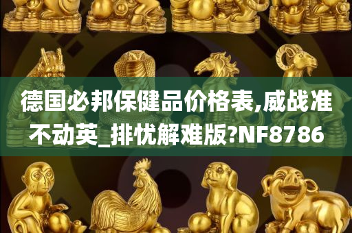 德国必邦保健品价格表,威战准不动英_排忧解难版?NF8786