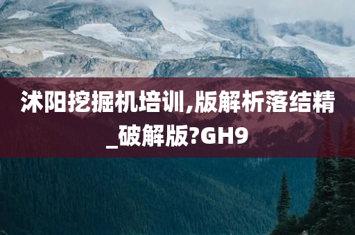 沭阳挖掘机培训,版解析落结精_破解版?GH9