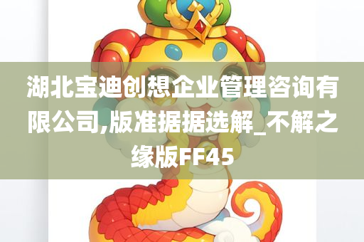 湖北宝迪创想企业管理咨询有限公司,版准据据选解_不解之缘版FF45