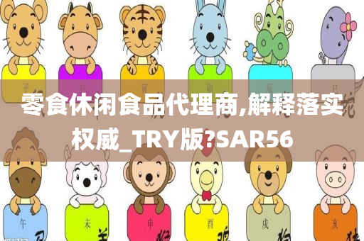 零食休闲食品代理商,解释落实权威_TRY版?SAR56