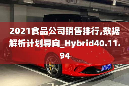 2021食品公司销售排行,数据解析计划导向_Hybrid40.11.94