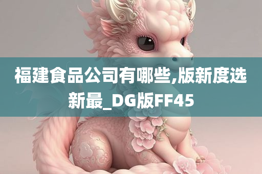 福建食品公司有哪些,版新度选新最_DG版FF45