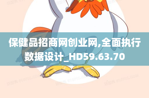 保健品招商网创业网,全面执行数据设计_HD59.63.70