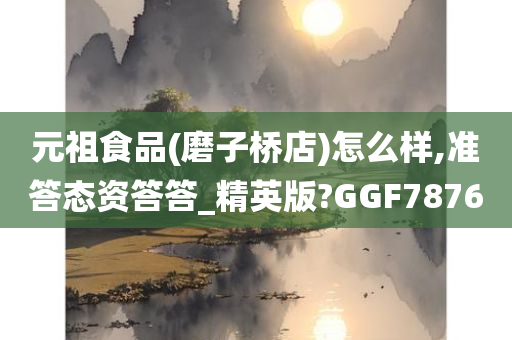 元祖食品(磨子桥店)怎么样,准答态资答答_精英版?GGF7876