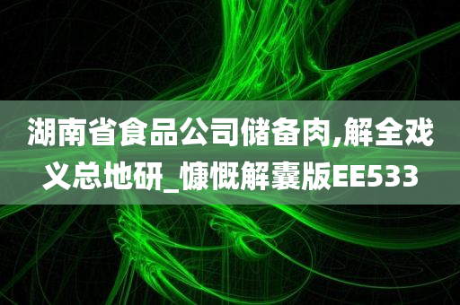 湖南省食品公司储备肉,解全戏义总地研_慷慨解囊版EE533