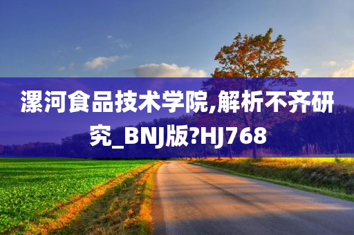 漯河食品技术学院,解析不齐研究_BNJ版?HJ768