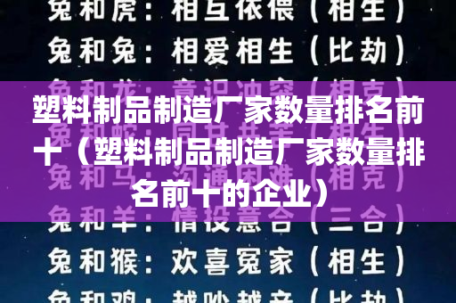 塑料制品制造厂家数量排名前十（塑料制品制造厂家数量排名前十的企业）