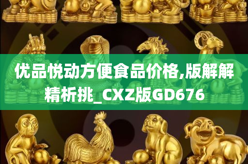 优品悦动方便食品价格,版解解精析挑_CXZ版GD676