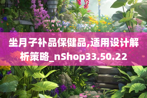 坐月子补品保健品,适用设计解析策略_nShop33.50.22