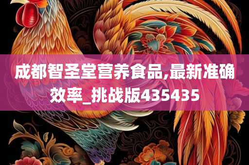 成都智圣堂营养食品,最新准确效率_挑战版435435