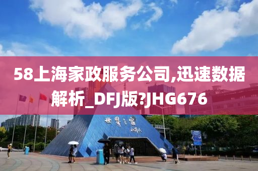 58上海家政服务公司,迅速数据解析_DFJ版?JHG676