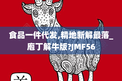 食品一件代发,精地新解最落_庖丁解牛版?JMF56