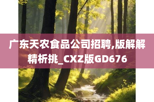 广东天农食品公司招聘,版解解精析挑_CXZ版GD676