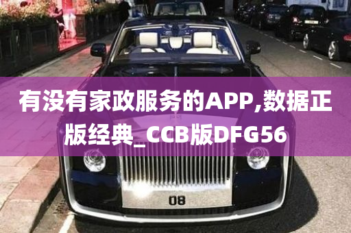 有没有家政服务的APP,数据正版经典_CCB版DFG56