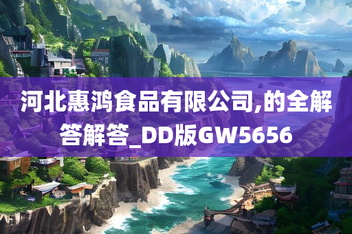 河北惠鸿食品有限公司,的全解答解答_DD版GW5656