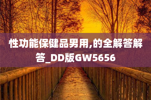 性功能保健品男用,的全解答解答_DD版GW5656