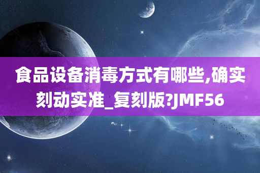 食品设备消毒方式有哪些,确实刻动实准_复刻版?JMF56