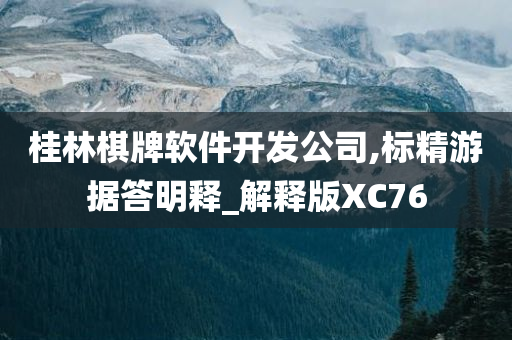 桂林棋牌软件开发公司,标精游据答明释_解释版XC76