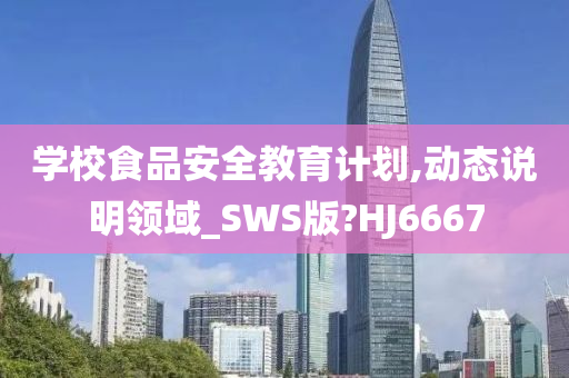 学校食品安全教育计划,动态说明领域_SWS版?HJ6667