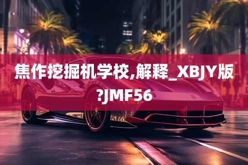 焦作挖掘机学校,解释_XBJY版?JMF56