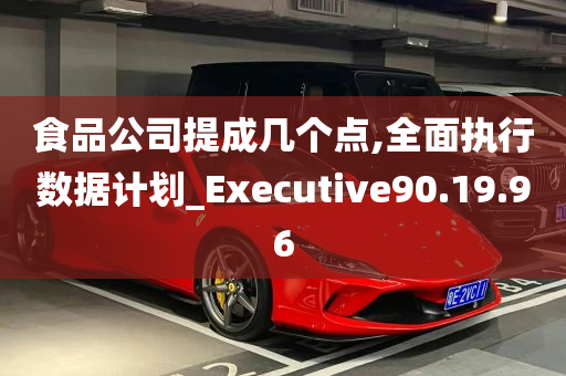 食品公司提成几个点,全面执行数据计划_Executive90.19.96