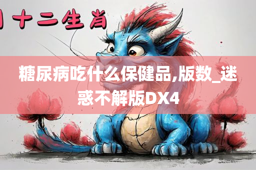 糖尿病吃什么保健品,版数_迷惑不解版DX4