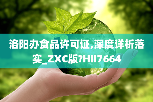 洛阳办食品许可证,深度详析落实_ZXC版?HII7664