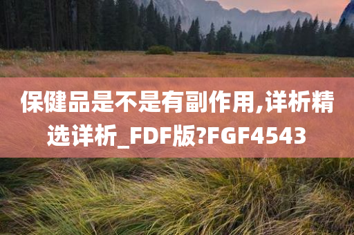 保健品是不是有副作用,详析精选详析_FDF版?FGF4543