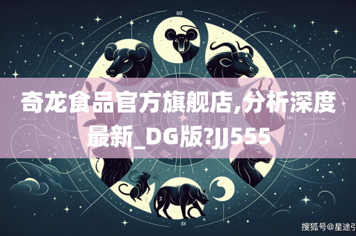 奇龙食品官方旗舰店,分析深度最新_DG版?JJ555