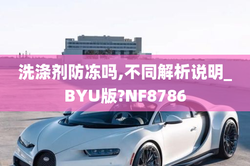 洗涤剂防冻吗,不同解析说明_BYU版?NF8786