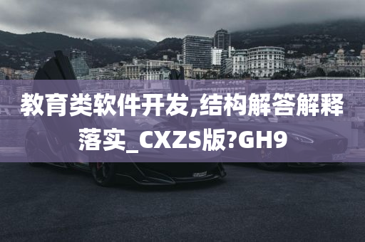 教育类软件开发,结构解答解释落实_CXZS版?GH9