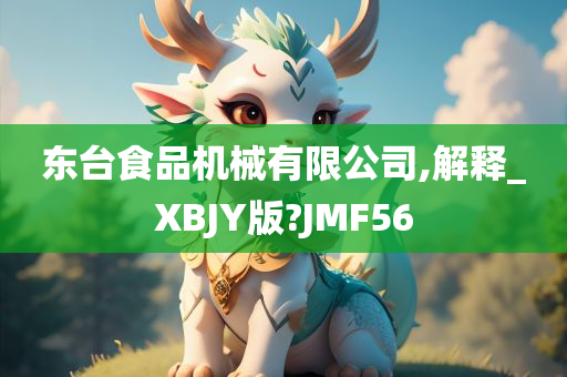 东台食品机械有限公司,解释_XBJY版?JMF56