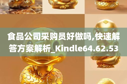 食品公司采购员好做吗,快速解答方案解析_Kindle64.62.53