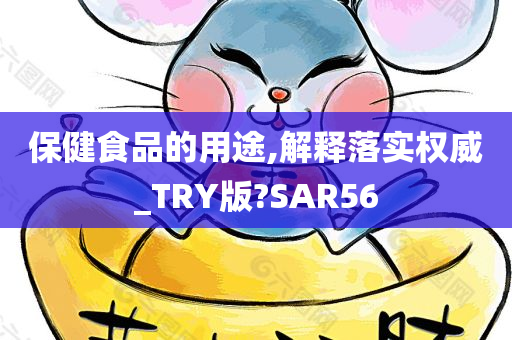 保健食品的用途,解释落实权威_TRY版?SAR56