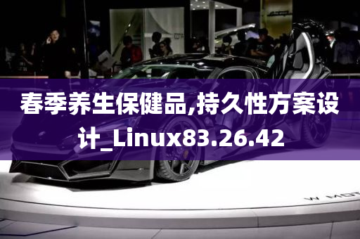 春季养生保健品,持久性方案设计_Linux83.26.42