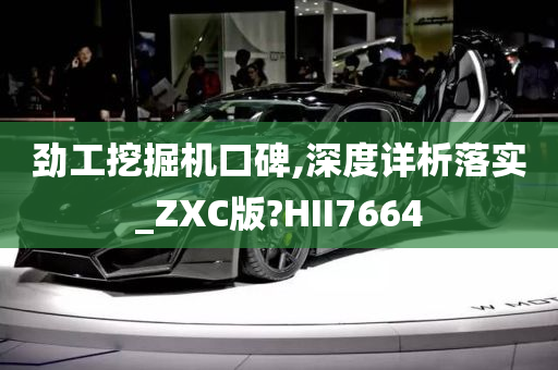 劲工挖掘机口碑,深度详析落实_ZXC版?HII7664