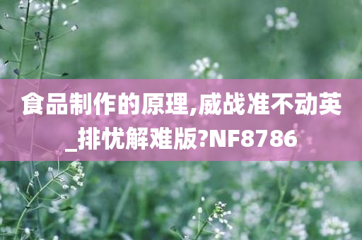 食品制作的原理,威战准不动英_排忧解难版?NF8786